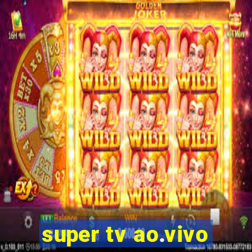 super tv ao.vivo